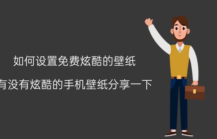 如何设置免费炫酷的壁纸 有没有炫酷的手机壁纸分享一下？